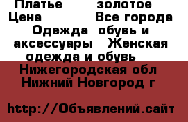 Платье Luna  золотое  › Цена ­ 6 500 - Все города Одежда, обувь и аксессуары » Женская одежда и обувь   . Нижегородская обл.,Нижний Новгород г.